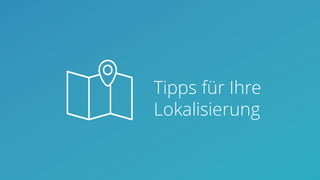 Tipps für Ihre
Lokalisierung
 