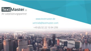 www.textmaster.de
vertrieb@textmaster.com
+49 (0) 32 22 10 94 299
Ihr Lokalisierungspartner
 