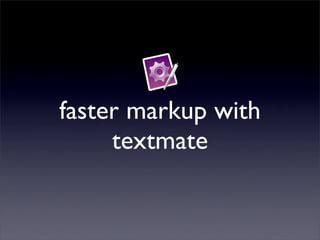 faster markup with
     textmate
 