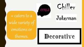 = caters to a
wide variety of
emotions or
themes.
 