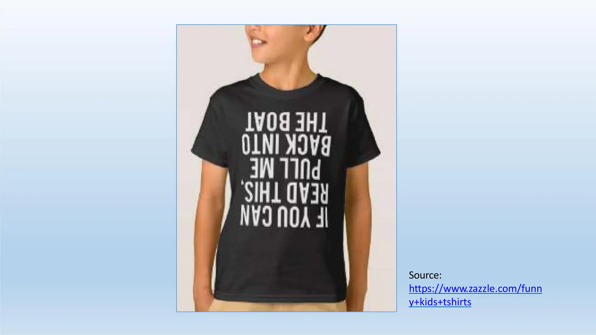 Source:
https://www.zazzle.com/funn
y+kids+tshirts
 