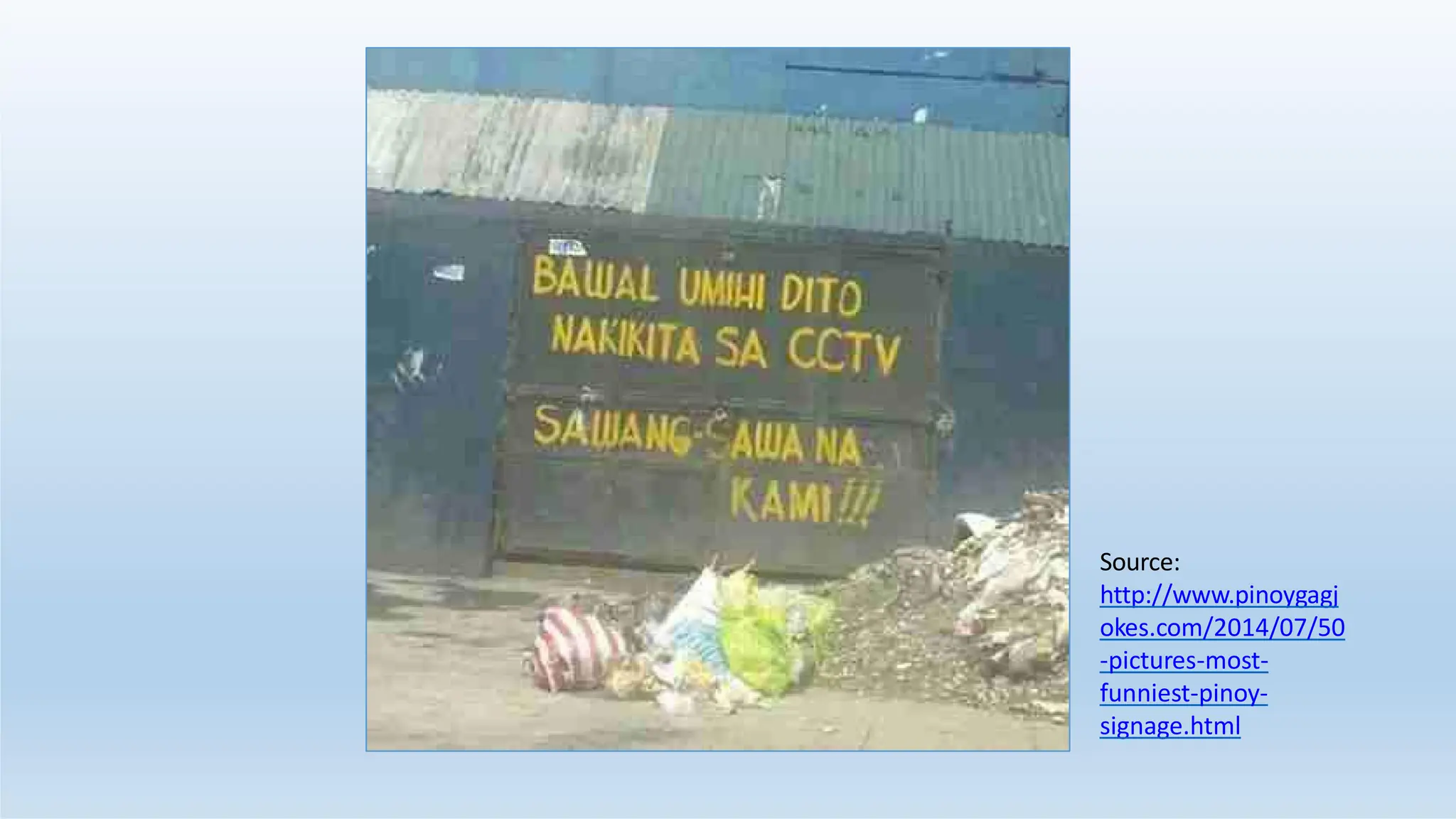 Source:
http://www.pinoygagj
okes.com/2014/07/50
-pictures-most-
funniest-pinoy-
signage.html
 