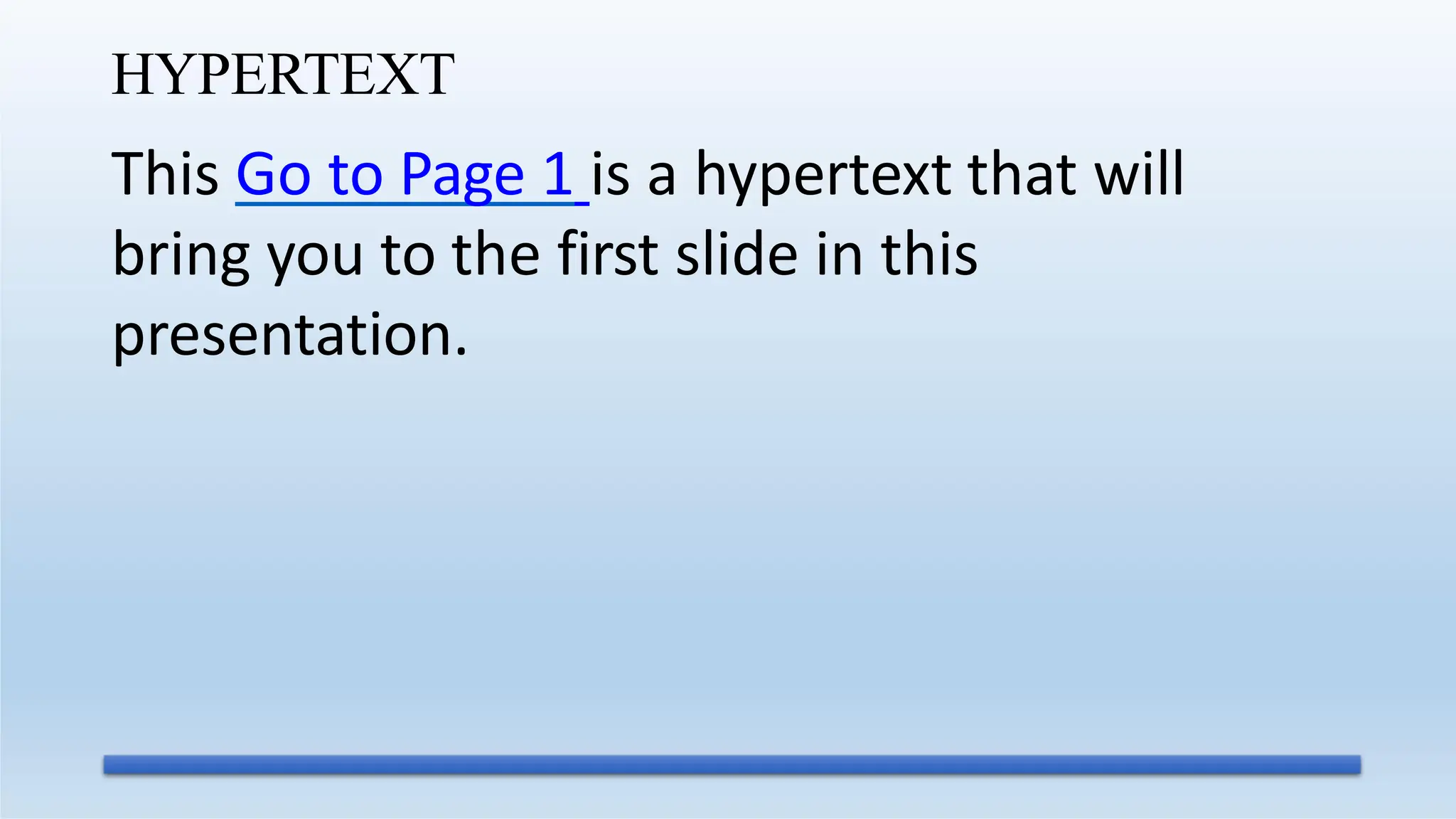 HYPERTEXT
This Go to Page 1 is a hypertext that will
bring you to the first slide in this
presentation.
 