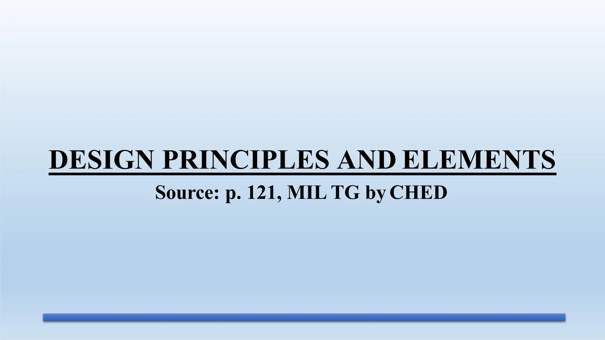DESIGN PRINCIPLES AND ELEMENTS
Source: p. 121, MIL TG by CHED
 