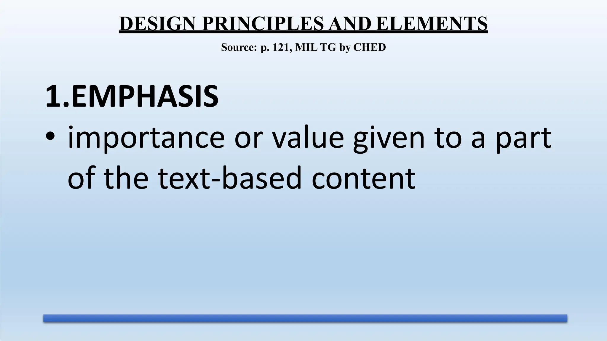 1.EMPHASIS
• importance or value given to a part
of the text-based content
DESIGN PRINCIPLES AND ELEMENTS
Source: p. 121, MIL TG by CHED
 