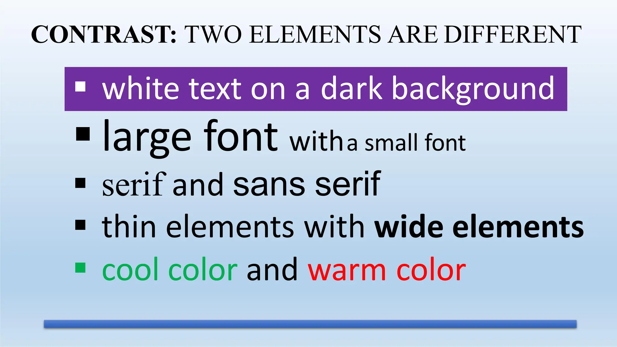  white text on a dark background
 large font witha small font
 serif and sans serif
 thin elements with wide elements
 cool color and warm color
CONTRAST: TWO ELEMENTS ARE DIFFERENT
 