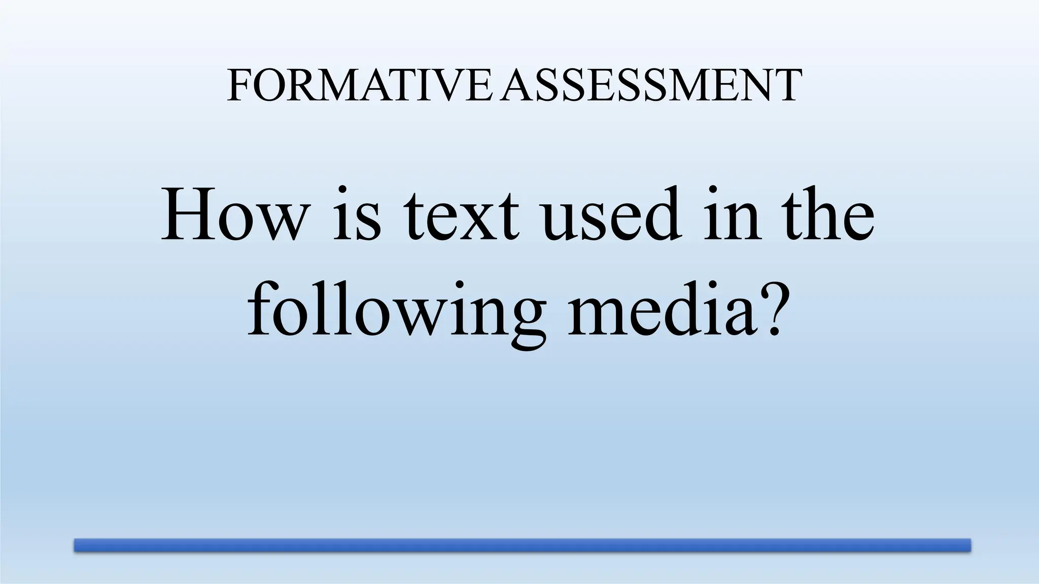 FORMATIVEASSESSMENT
How is text used in the
following media?
 