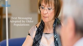 Text Messaging
Adopted by Older
Populations
 