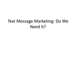 Text Message Marketing: Do We Need It? 