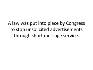 A law was put into place by Congress to stop unsolicited advertisements through short message service. 