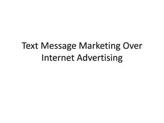 Text Message Marketing Over Internet Advertising 