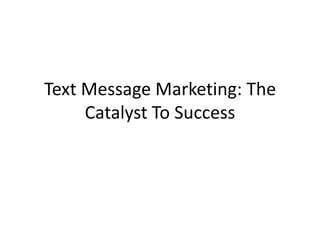Text Message Marketing: The Catalyst To Success 