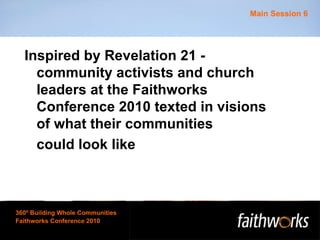 Inspired by Revelation 21 - community activists and church leaders at the Faithworks Conference 2010 texted in visions of what their communities could look like   