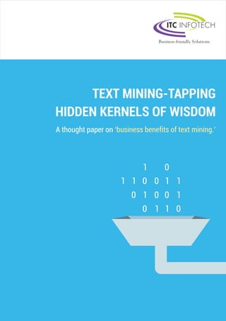 TEXT MINING-TAPPING 
HIDDEN KERNELS OF WISDOM 
A thought paper on ‘business benefits of text mining.’ 
 
