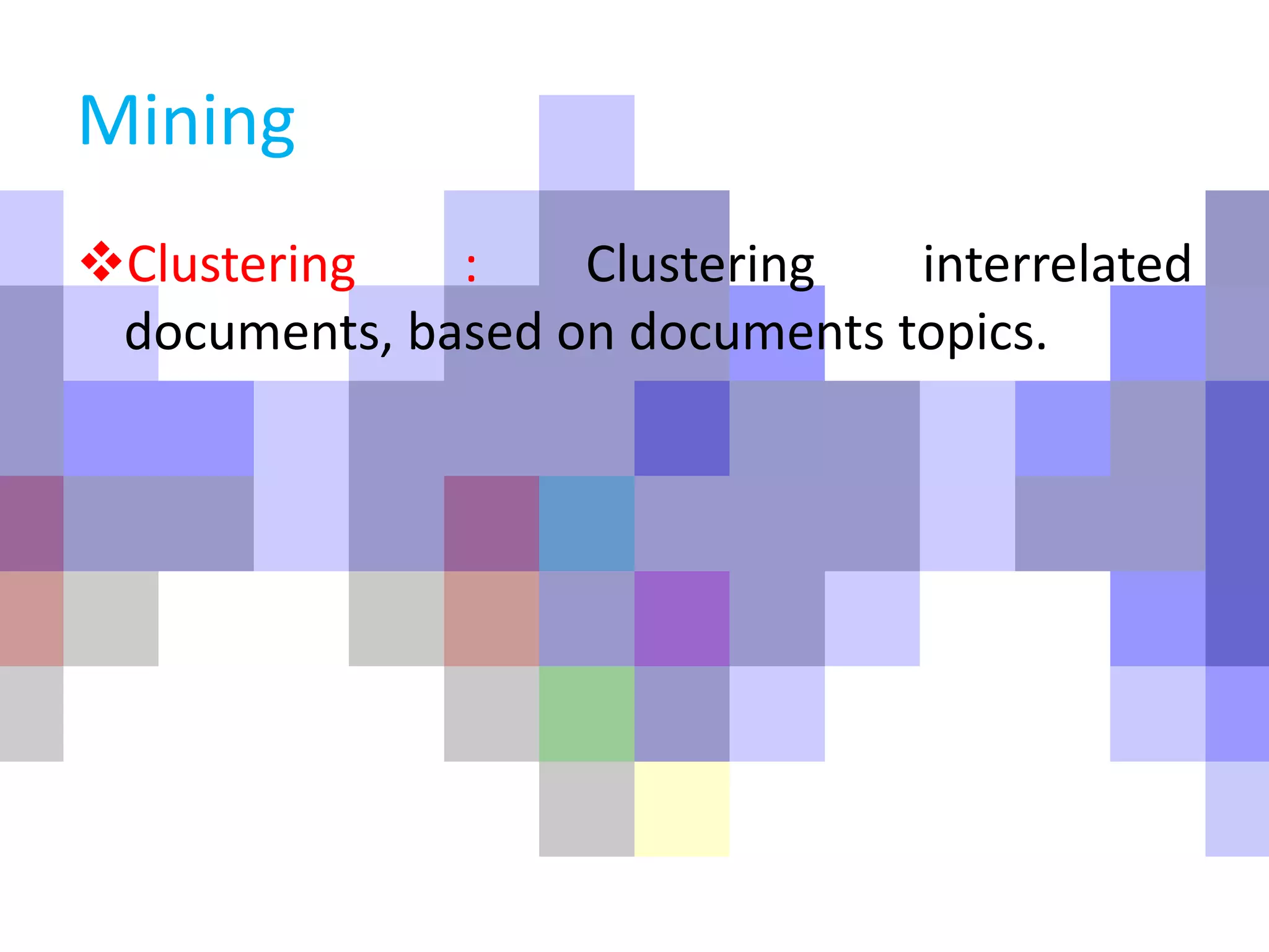 Mining
Clustering : Clustering interrelated
documents, based on documents topics.
 