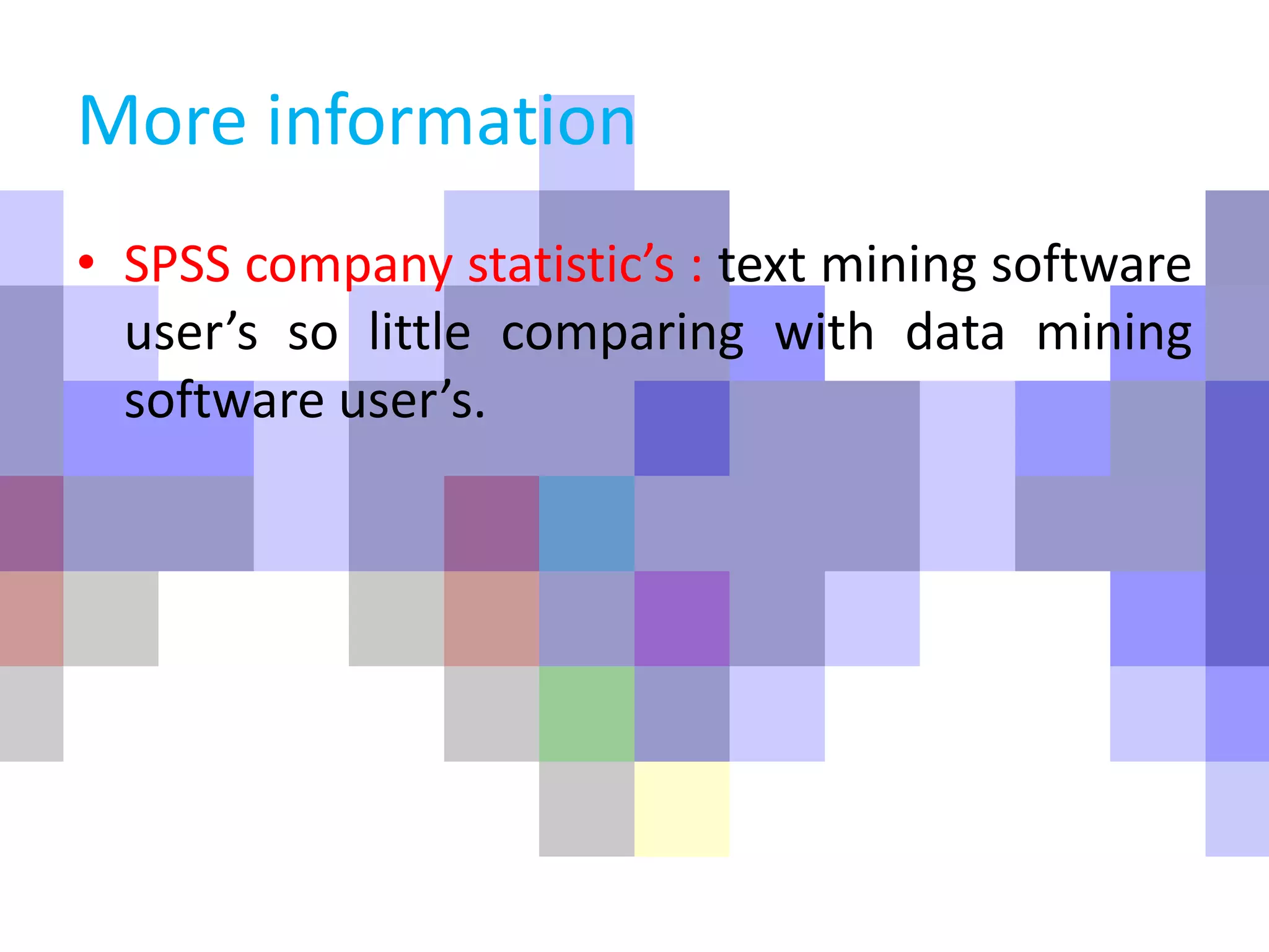 More information
• SPSS company statistic’s : text mining software
user’s so little comparing with data mining
software user’s.
 