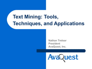 Text Mining: Tools,
Techniques, and Applications
Nathan Treloar
President
AvaQuest, Inc.
 