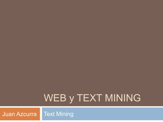 WEB y TEXT MINING
Text MiningJuan Azcurra
 