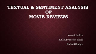 TEXTUAL & SENTIMENT ANALYSIS
OF
MOVIE REVIEWS
Yousef Fadila
S.K.H.Praneeth Nooli
Rahul Ghadge
 