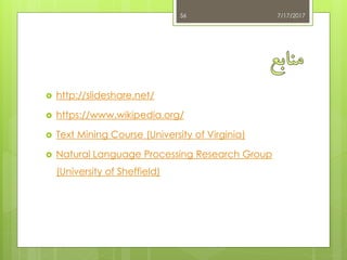  http://slideshare.net/
 https://www.wikipedia.org/
 Text Mining Course (University of Virginia)
 Natural Language Processing Research Group
(University of Sheffield)
7/17/201756
 