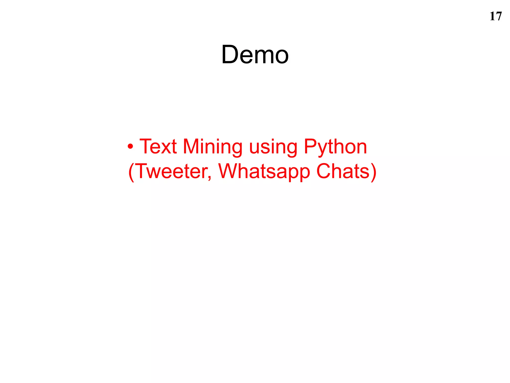 Demo
17
• Text Mining using Python
(Tweeter, Whatsapp Chats)
 