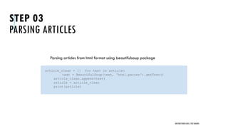 STEP 03
PARSING ARTICLES
Parsing articles from html format using beautifulsoup package
UNSTRUCTURED DATA: TEXT MINING
article_clean = [] for text in article:
text = BeautifulSoup(text, 'html.parser').getText()
article_clean.append(text)
article = article_clean
print(article)
 