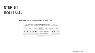 STEP 01
INSERT CELL
Insert new cell by choosing Insert Insert Cell
→
UNSTRUCTURED DATA: TEXT MINING
 