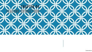 CHAPTER 04
FEATURE EXTRACTION
BIG DATA ANALYTICS CE
 