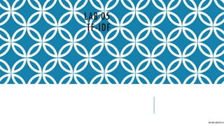 LAB 05
TF-IDF
BIG DATA ANALYTICS CE
 