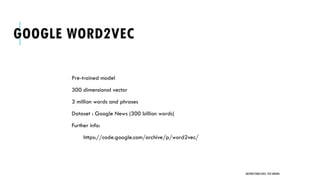GOOGLE WORD2VEC
Pre-trained model
300 dimensional vector
3 million words and phrases
Dataset : Google News (300 billion words)
Further info:
https://code.google.com/archive/p/word2vec/
UNSTRUCTURED DATA: TEXT MINING
 