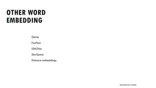 OTHER WORD
EMBEDDING
GloVe
FastText
LDA2Vec
StarSpace
Poincare embeddings
UNSTRUCTURED DATA: TEXT MINING
 