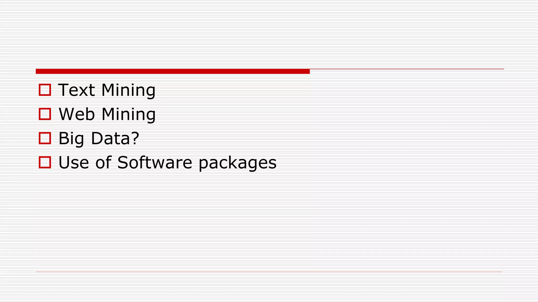  Text Mining
 Web Mining
 Big Data?
 Use of Software packages
 