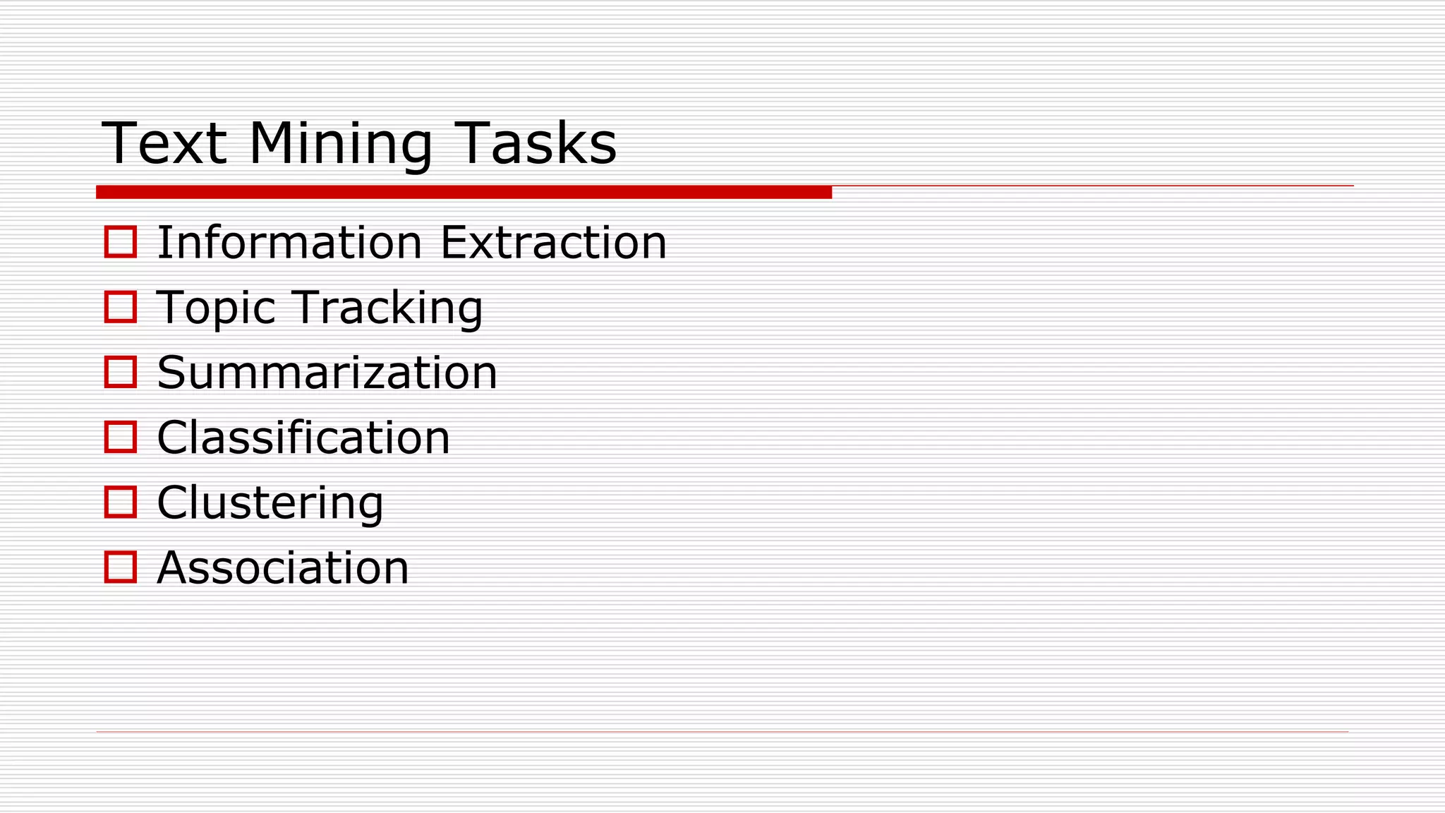 Text Mining Tasks
 Information Extraction
 Topic Tracking
 Summarization
 Classification
 Clustering
 Association
 