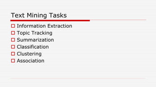 Text Mining Tasks
 Information Extraction
 Topic Tracking
 Summarization
 Classification
 Clustering
 Association
 