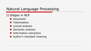 Natural Language Processing
 Stages in NLP
 Document
 Tokenization
 Lexical analysis
 Semantic analysis
 Information extraction
 Author’s intended meaning
 
