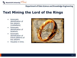 12
Text Mining the Lord of the Rings
• Automatic
identification of
key players
(custodians)
• Automatic
identification of
...