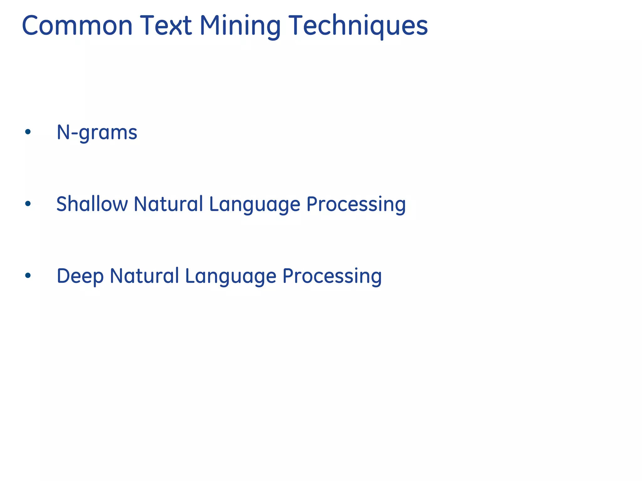 Common Text Mining Techniques
• N-grams
• Shallow Natural Language Processing
• Deep Natural Language Processing
 