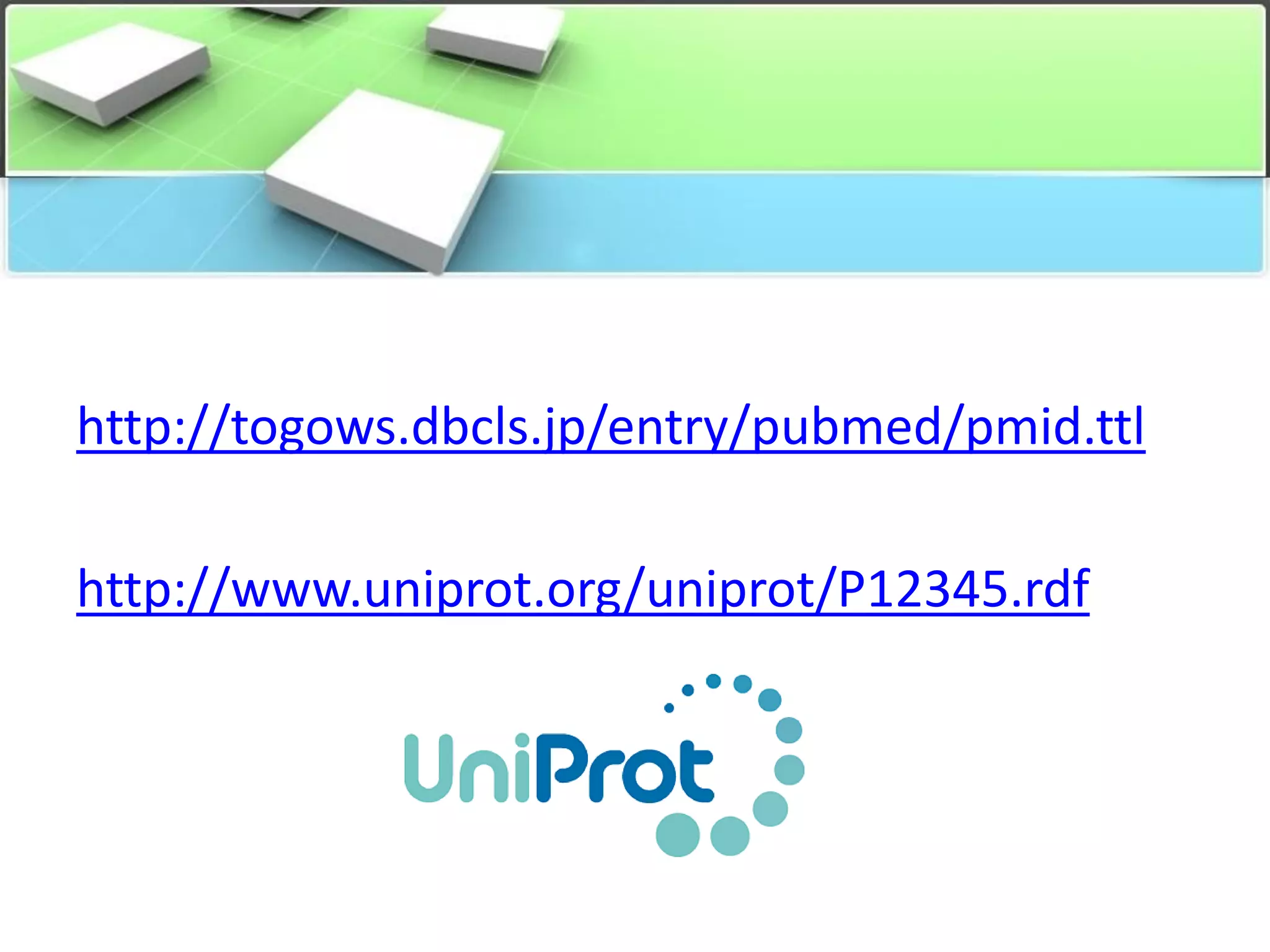 http://togows.dbcls.jp/entry/pubmed/pmid.ttl

http://www.uniprot.org/uniprot/P12345.rdf
 
