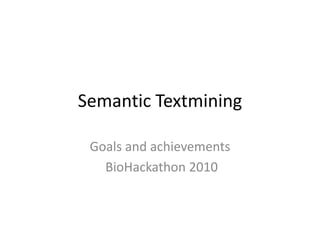 Semantic Textmining

 Goals and achievements
   BioHackathon 2010
 