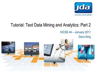 Tutorial: Text Data Mining and Analytics: Part 2 HICSS 44 – January 2011 Dave King 