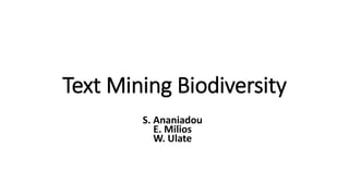 Text Mining Biodiversity
S. Ananiadou
E. Milios
W. Ulate
 