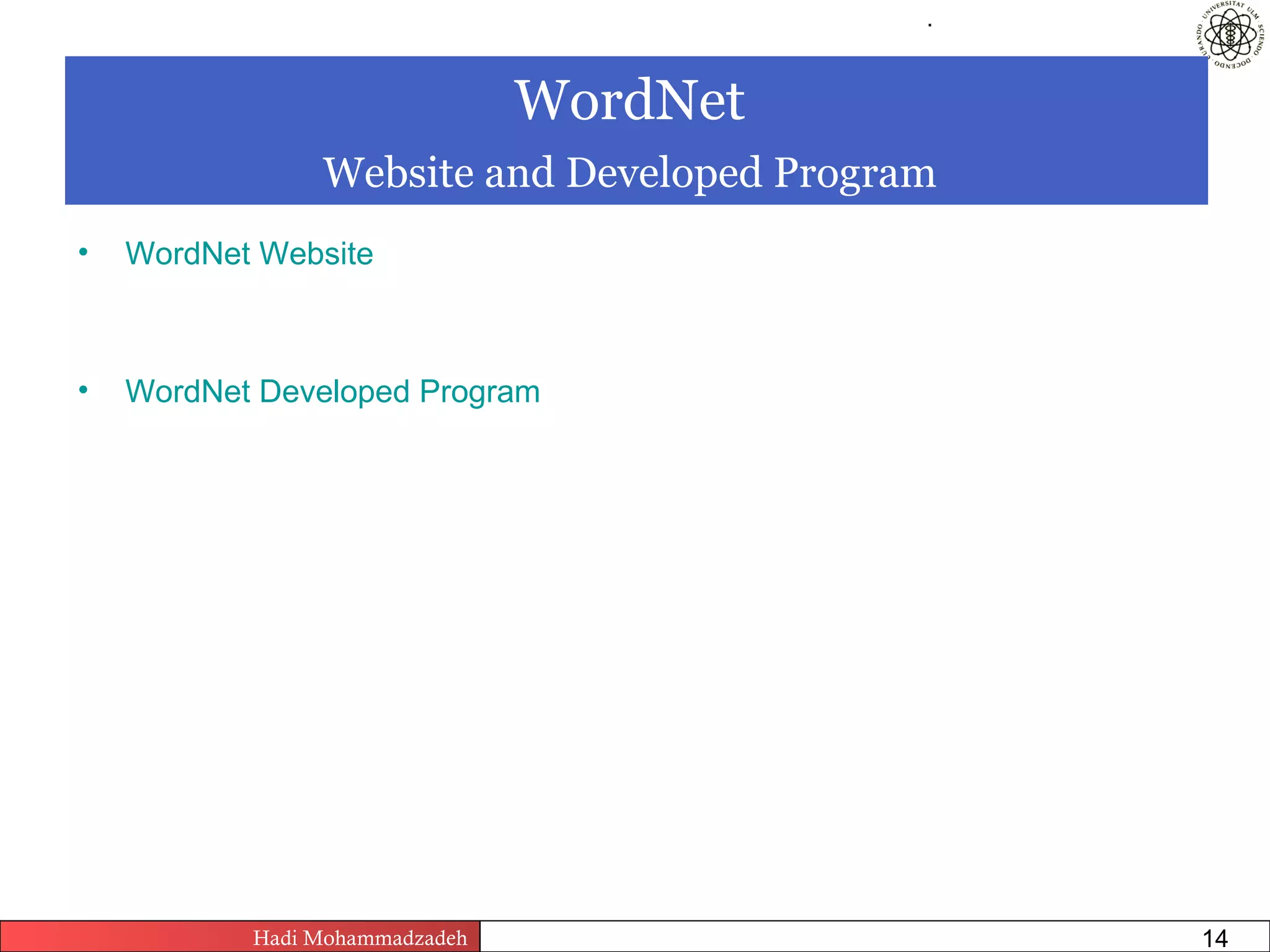 .




                                  WordNet
                Website and Developed Program
•   WordNet Website



•   WordNet Developed Program




           Hadi Mohammadzadeh   Text Mining by Examples   Pages       14
 