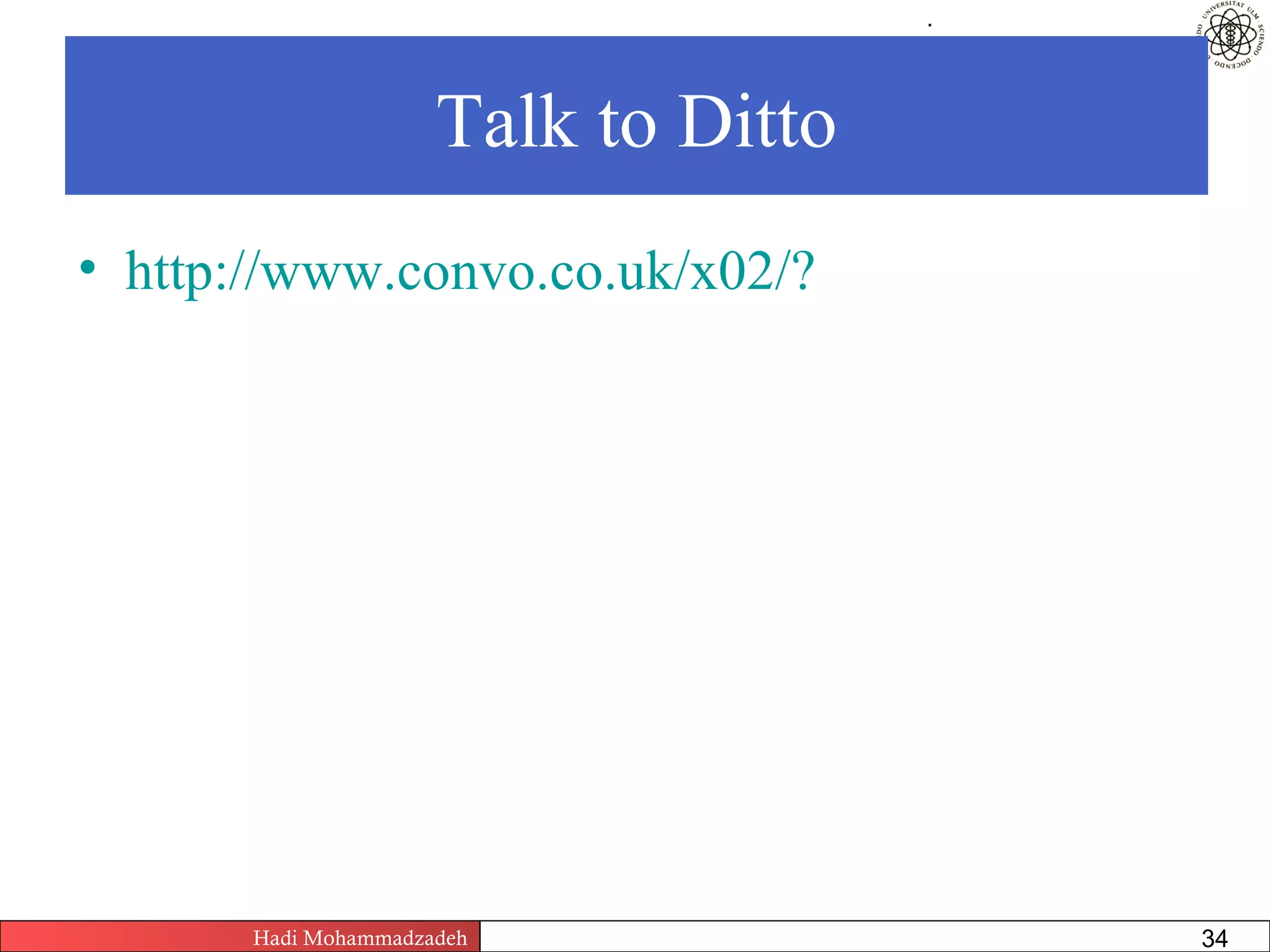 .




                      Talk to Ditto
• http://www.convo.co.uk/x02/?




       Hadi Mohammadzadeh   Text Mining by Examples   Pages       34
 
