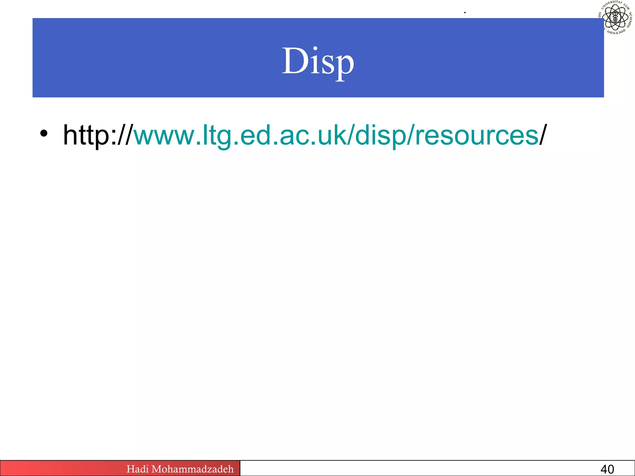 .




                                  Disp
• http://www.ltg.ed.ac.uk/disp/resources/




       Hadi Mohammadzadeh   Text Mining by Examples   Pages       40
 