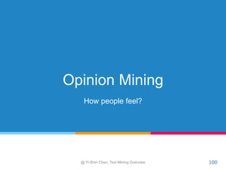 Opinion Mining
How people feel?
100	@ Yi-Shin Chen, Text Mining Overview
 