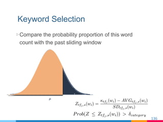 Keyword Selection
▷ Compare the probability proportion of this word
count with the past sliding window
136
 