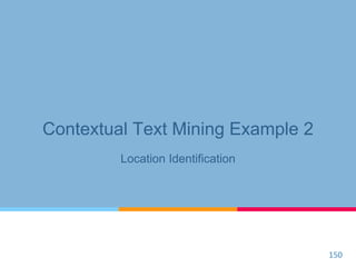 Contextual Text Mining Example 2
Location Identification
150	
 