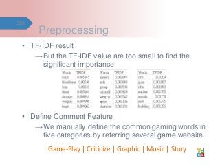 Preprocessing
• TF-IDF result
→But the TF-IDF value are too small to find the
significant importance.
• Define Comment Fea...