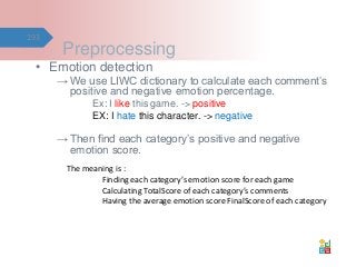 Preprocessing
• Emotion detection
→ We use LIWC dictionary to calculate each comment’s
positive and negative emotion perce...