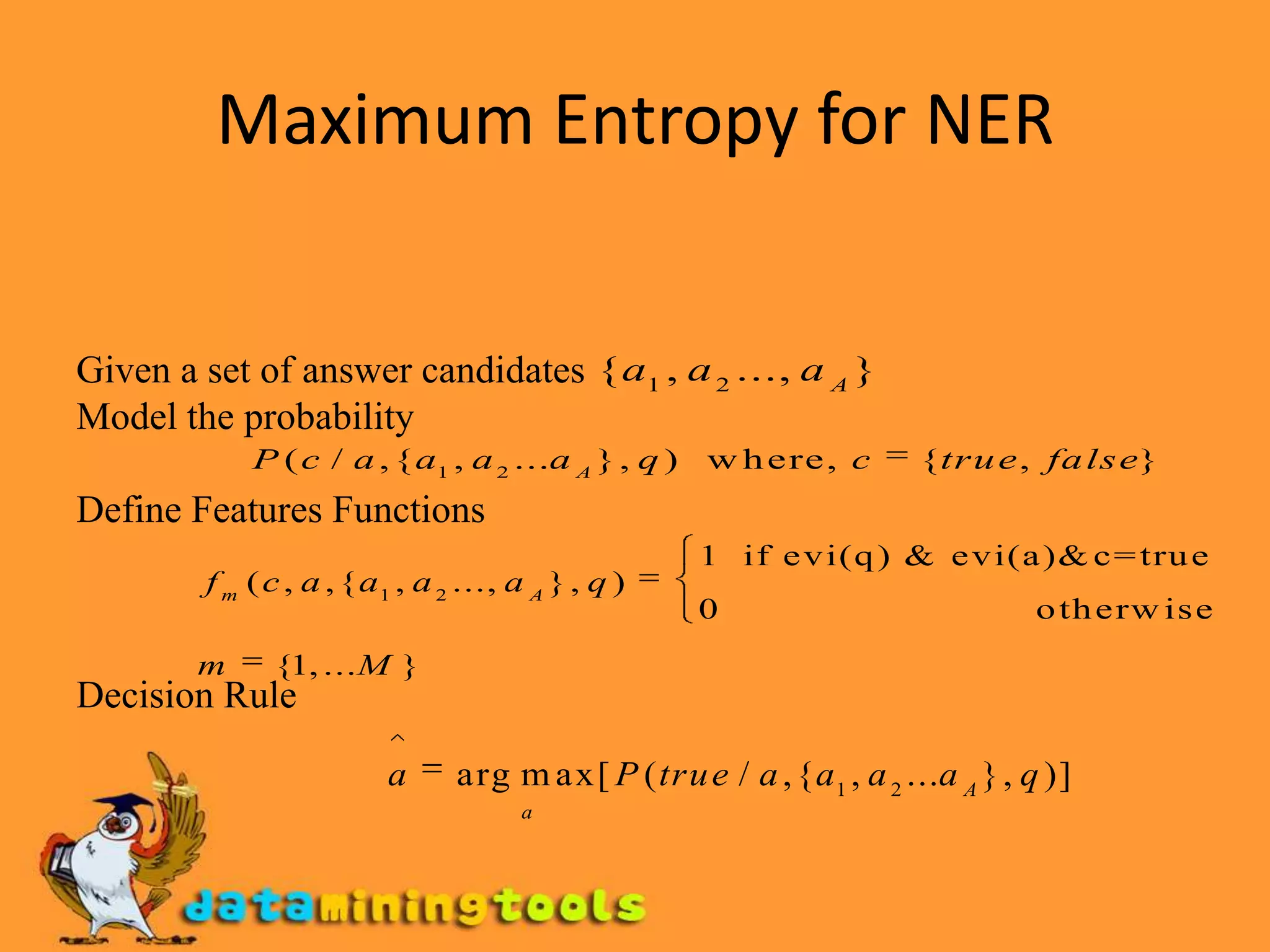 Maximum Entropy for NERGiven a set of answer candidatesModel the probabilityDefine Features FunctionsDecision Rule